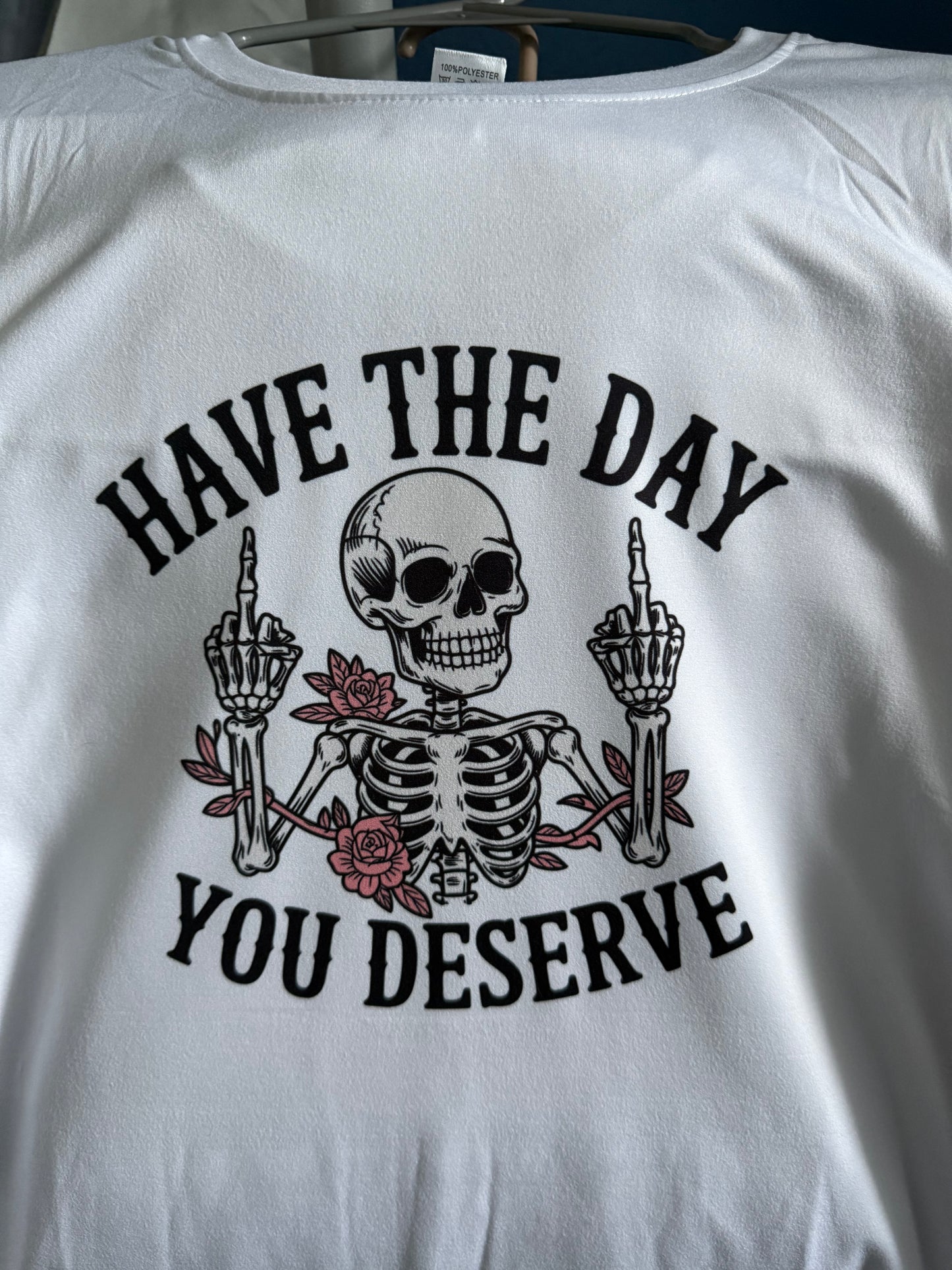 Have The Day You Deserve Tshirt